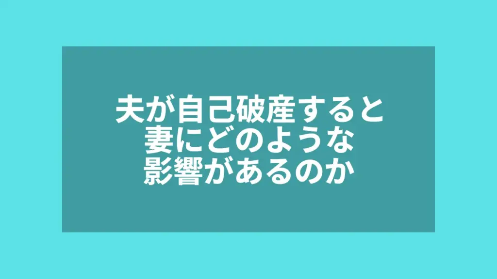夫が自己破産すると妻にどのような影響があるのか