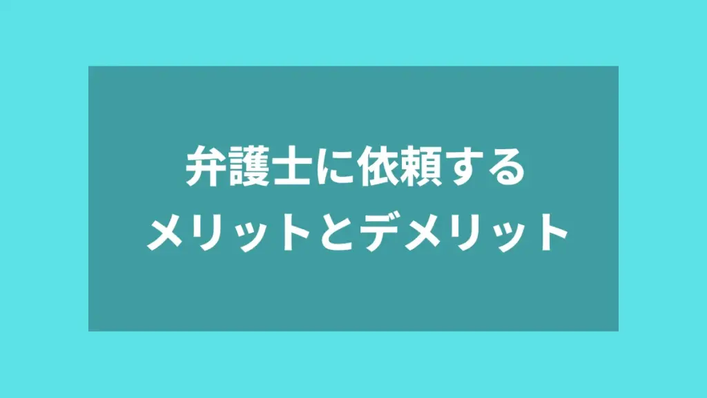 弁護士に依頼するメリットとデメリット