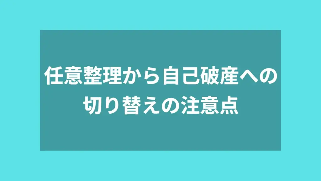 任意整理から自己破産への切り替えの注意点
